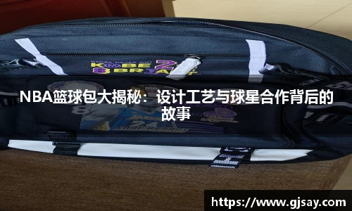 NBA篮球包大揭秘：设计工艺与球星合作背后的故事